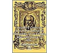 Vasari's Lives Of The Most Eminent Painters, Sculptors, And Architects - Vol I