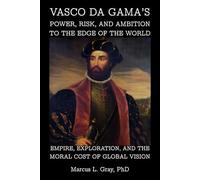 Vasco da Gama’s Power, Risk, and Ambition to the Edge of the World: Empire, Exploration, and the Moral Cost of Global Vision