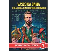 VASCO DA GAMA. THE ALGEBRA THAT DECIPHERED COMMERCE