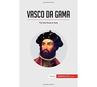 Vasco Da Gama: The Sea Route To India
