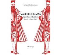 Vasco de Gama - Légende & tribulations du vice-roi des Indes Sanjay Subrahmanyam (Auteur), Myriam Dennehy (Traduction)