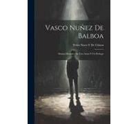 Vasco Nuñez De Balboa: Drama Histórico En Tres Actos Y Un Prólogo
