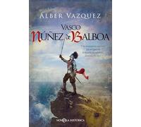 Vasco Núñez de Balboa: Y los aventureros españoles que en busca de El Dorado descubrieron el océano Pacífico