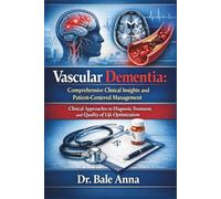 Vascular Dementia: Comprehensive Clinical Insights and Patient-Centered Management: Clinical Approaches to Diagnosis, Treatment, and Quality of Life Optimization