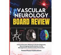 Vascular Neurology Board Review: Clinical Decision-Making in Stroke Diagnosis, Neuroimaging Interpretation, Acute Management, and Secondary Prevention