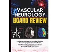 Vascular Neurology Board Review: Clinical Decision-Making in Stroke Diagnosis, Neuroimaging Interpretation, Acute Management, and Secondary Prevention