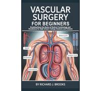 Vascular Surgery for Beginners: Breaking Down the Basics of Medical Terminology and Vocabulary for High School / College Students and Patients