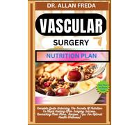 Vascular Surgery Nutrition Plan: Complete Guide Unlocking The Secrets Of Nutrition To Rapid Healing After Surgery Success, Nourishing Meal Plans, Recipes, Tips For Optimal Health Wellness)