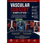 Vascular Surgery Simplified: Volume - Three: A Practical Guide to Vascular Anatomy, Open and Endovascular Surgery, Operative Techniques, Vascular Trauma, and Patient Care