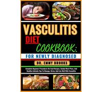 Vasculitis Diet Cookbook: For Newly Diagnosed: Complete Beginner Procedures On Food Recipes, Guided Meal Plans, And Healthy Lifestyle Tips To Manage, Strive, And Live Well With Vasculitis