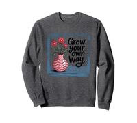 Vase Floral Inspiration Grow Your Own Way Sweatshirt