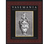 Vasemania: Neoclassical Form and Ornament in Europe : Selections from the Metropolitan Museum of Art
