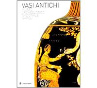 Vasi antichi. Museo Archeologico Nazionale di Napoli. Ediz. illustrata