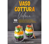 Vaso Cottura Veloce: 100 Ricette Pronte In Pochi Minuti Da Gustare E Conservare Fino A 15 Giorni. Con Manuale Teorico E Facile Di Come Usare Il Microonde