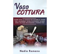 VASOCOTTURA: Scopri tutte le tecniche per cucinare al vapore con il microonde. Cucina velocemente in modo sano e salutare per dimagrire e perdere peso con la vaso cottura