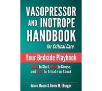 Vasopressor and Inotrope Handbook for Critical Care: Your Bedside Playbook | When to Start, What to Choose, and How to Titrate in Shock