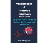 Vasopressor & Inotrope Handbook: Pocket Edition: Quick Reference Guide for Critical Care Nurses and Residents
