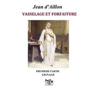 VASSELAGE ET FORFAITURE - PREMIÈRE PARTIE LIGNAGES - Jean dAillon - Auto-Édition - ebook (ePub) - Livre