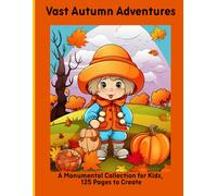 Vast Autumn Adventures: A Monumental Collection for Kids, 125 Pages to Create