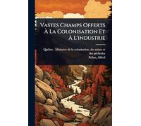 Vastes Champs Offerts Ã La Colonisation Et Ã L'industrie