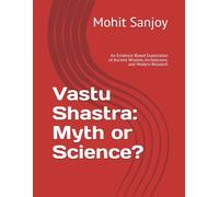 Vastu Shastra: Myth or Science?: An Evidence-Based Exploration of Ancient Wisdom, Architecture, and Modern Research