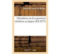 Vatandono ou Les premiers chrétiens au Japon Gabrielle Isnard de Belley (Auteur)