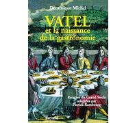 Vatel et la naissance de la gastronomie : Recettes du Grand siècle