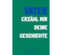Vater, erzähl mir deine Geschichte: Ein Erinnerungs- und Andenkenjournal für meine Vater