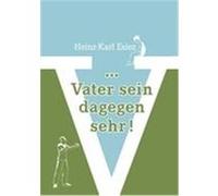 ... Vater sein dagegen sehr! Esiez, Heinz-Karl (Auteur)