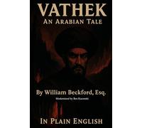 Vathek An Arabian Tale By William Beckford, Esq. In Plain English