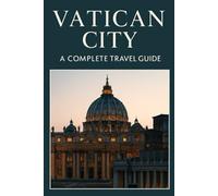 Vatican City: A Complete Travel Guide for the Soul, the Senses, and the Curious Wanderer: A poetic, practical, and historically grounded companion for - Sistine Chapel, St. Peter’s Basilica, and more