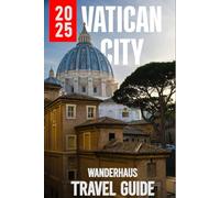 Vatican City Travel Guide 2025: A Rome Detailed Itineraries Travel Companion to the World’s Smallest City-State