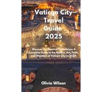 Vatican City Travel Guide 2025: Discover the Heart of Catholicism: A Complete Guide to the History, Art, Faith, and Wonders of Vatican City in 2025