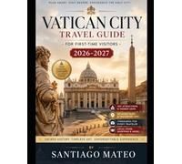 Vatican City Travel Guide for First-Time Visitors 2026-2027: Visit St. Peter’s Basilica, the Sistine Chapel, Vatican Museums, St. Peter’s Square, the ... Apostolic Palace, Castel Gandolfo, and Other