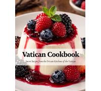 Vatican Cookbook: Secret Recipes From the Private Kitchens of the Vatican