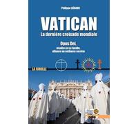 Vatican, la dernière croisade mondiale: Opus Dei, Jésuites et La Famille, alliance ou méfiance secrète?