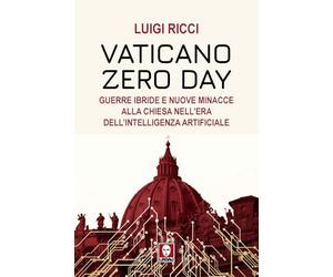 Vaticano Zero Day. Guerre ibride e nuove minacce alla Chiesa nell’era dell’intelligenza artificiale