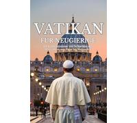 Vatikan für Neugierige: 111 Geheimnisse im Schatten des Petersdoms von Papst bis Weltpolitik