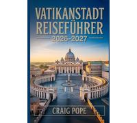 Vatikanstadt Reiseführer 2026 2027: Der unverzichtbare Erstbesucherführer zur Petersbasilika, der Sixtinischen Kapelle, den Vatikanmuseen, päpstlichen ... Jubiläumsjahr des heiligen Franziskus