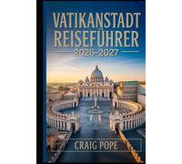 Vatikanstadt Reiseführer 2026 2027: Der unverzichtbare Erstbesucherführer zur Petersbasilika, der Sixtinischen Kapelle, den Vatikanmuseen, päpstlichen ... Jubiläumsjahr des heiligen Franziskus