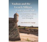 Vauban and the French Military Under Louis XIV: An Illustrated History of Fortifications and Strategies
