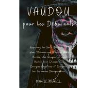 Vaudou pour les Débutants: Apprenez les Sorts Vaudous les plus Efficaces qui Utilisent des Herbes, des Bougies et des Huiles pour Chasser les Energies Négatives et Eloigner les Personnes Désagréables