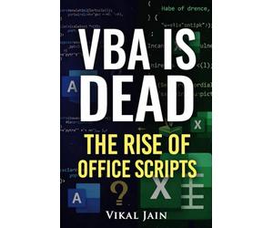 VBA Is Dead: The Rise of Office Scripts: A Complete Guide to Modern Excel Automation in Microsoft 365