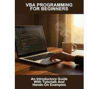 Vba Programming For Beginners: An Introductory Guide With Tutorials And Hands-On Examples