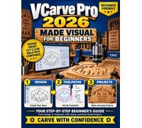 VCarve Pro 2026 Made Visual for Beginners: A Color-Illustrated Guide to Design, Toolpaths, CNC Setup, and Projects