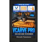 VCarve Pro 2026 User Guide for Beginners: CNC Software Manual with Woodworking Projects, Sign Making Tutorials, Toolpath Strategies, and 2D to 3D Design Instructions for New Operators