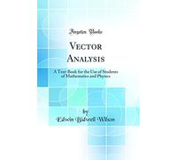 Vector Analysis: A Text-Book for the Use of Students of Mathematics and Physics (Classic Reprint)