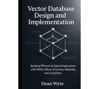 Vector Database Design and Implementation: Building Efficient AI Data Infrastructure with FAISS, Milvus, Pinecone, Weaviate, and LangChain