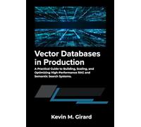 Vector Databases in Production: A Practical Guide to Building, Scaling, and Optimizing High-Performance RAG and Semantic Search Systems.