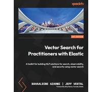 Vector Search for Practitioners with Elastic: A toolkit for building NLP solutions for search, observability, and security using vector search